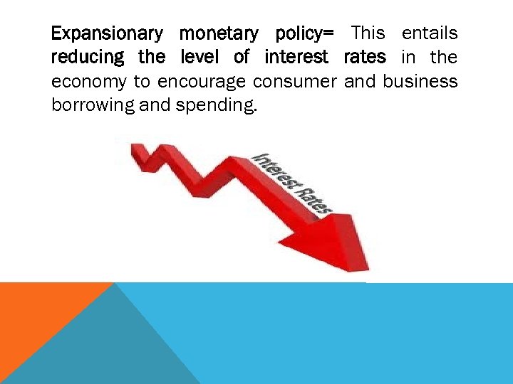 Expansionary monetary policy= This entails reducing the level of interest rates in the economy
