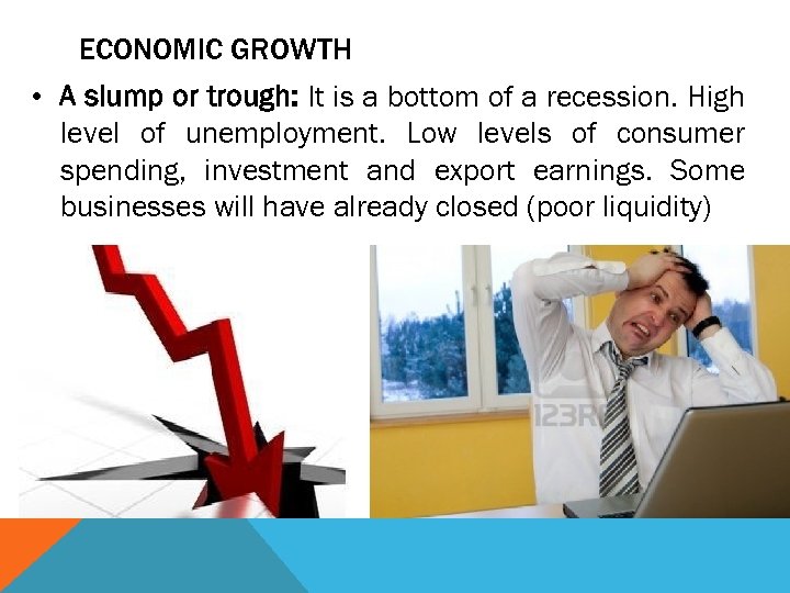 ECONOMIC GROWTH • A slump or trough: It is a bottom of a recession.
