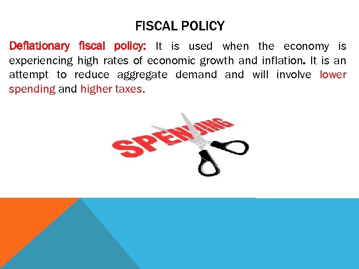 FISCAL POLICY Deflationary fiscal policy: It is used when the economy is experiencing high