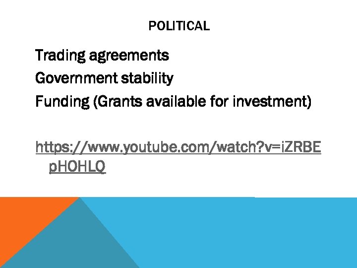 POLITICAL Trading agreements Government stability Funding (Grants available for investment) https: //www. youtube. com/watch?