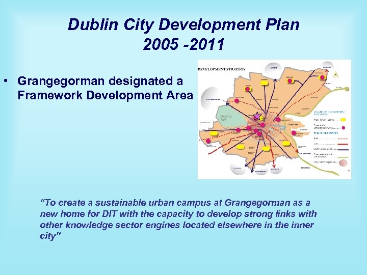 Dublin City Development Plan 2005 -2011 • Grangegorman designated a Framework Development Area “To