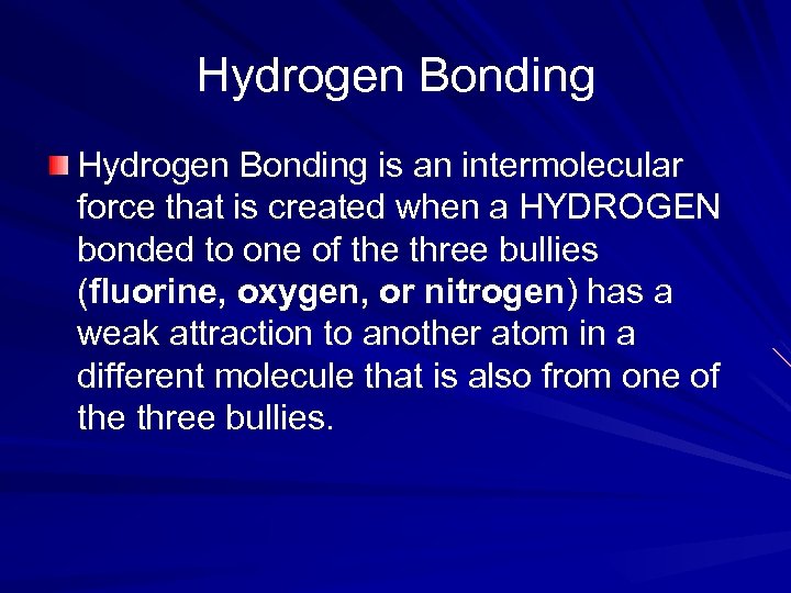 Hydrogen Bonding is an intermolecular force that is created when a HYDROGEN bonded to