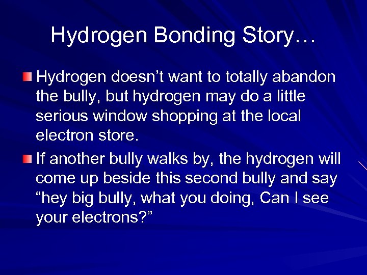 Hydrogen Bonding Story… Hydrogen doesn’t want to totally abandon the bully, but hydrogen may