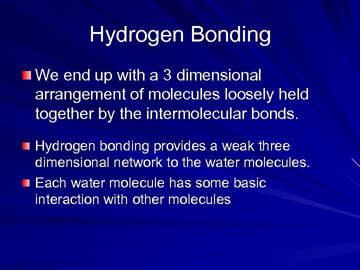 Hydrogen Bonding We end up with a 3 dimensional arrangement of molecules loosely held