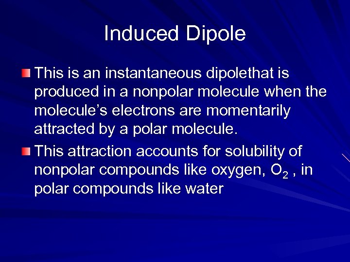 Induced Dipole This is an instantaneous dipolethat is produced in a nonpolar molecule when