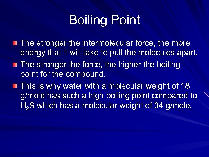 Boiling Point The stronger the intermolecular force, the more energy that it will take