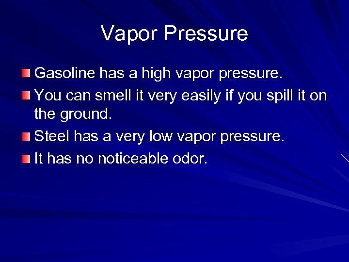 Vapor Pressure Gasoline has a high vapor pressure. You can smell it very easily