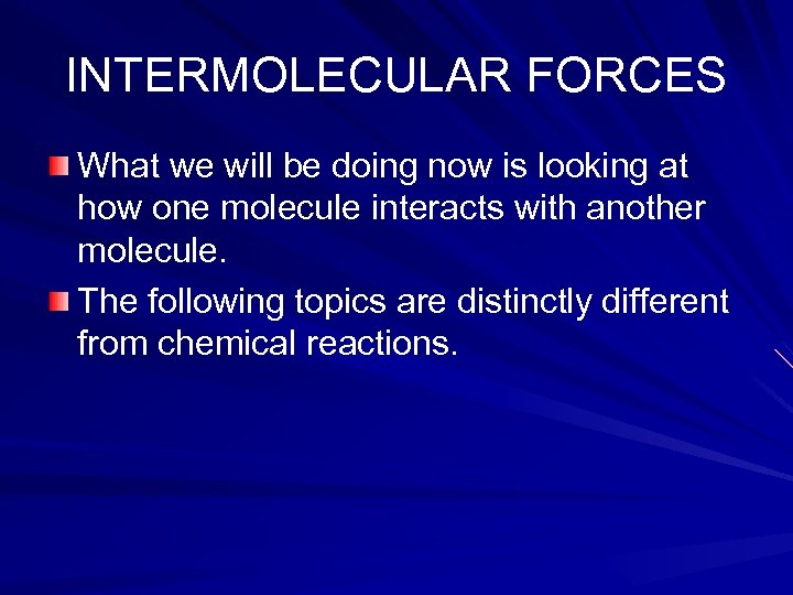 INTERMOLECULAR FORCES What we will be doing now is looking at how one molecule