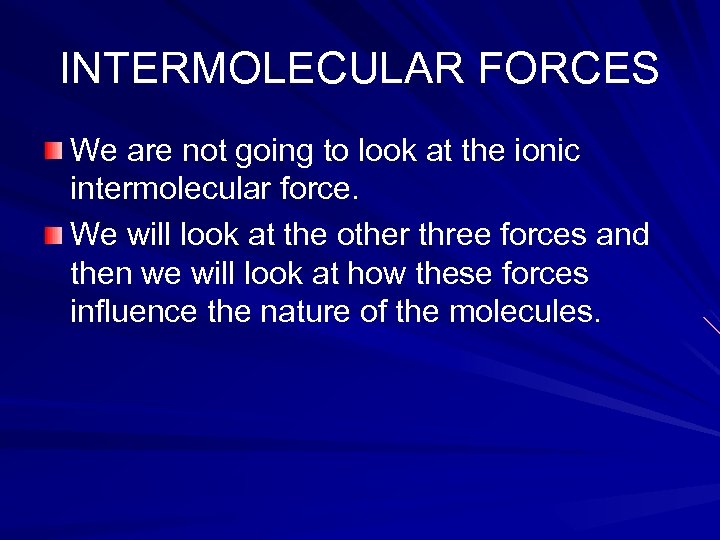 INTERMOLECULAR FORCES We are not going to look at the ionic intermolecular force. We