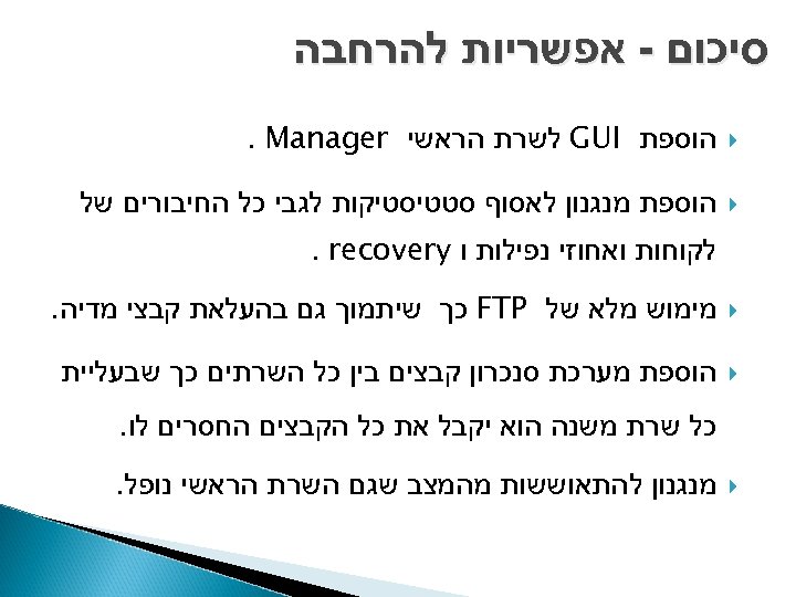  סיכום - אפשריות להרחבה הוספת GUI לשרת הראשי . Manager הוספת מנגנון לאסוף