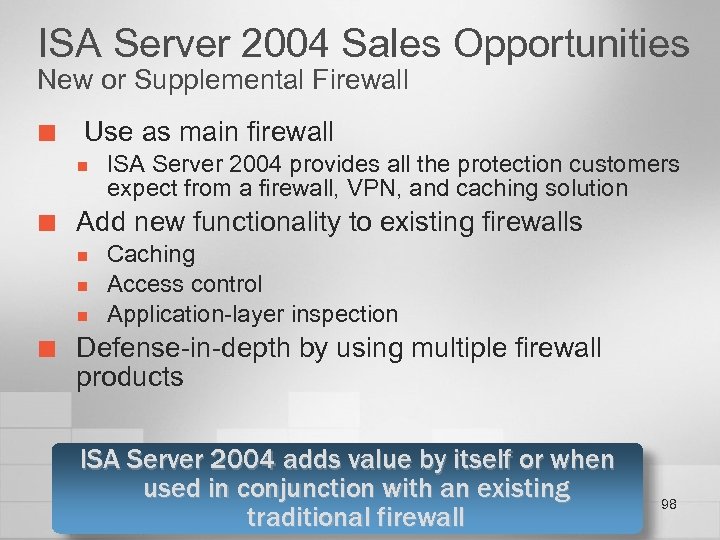 ISA Server 2004 Sales Opportunities New or Supplemental Firewall ¢ Use as main firewall