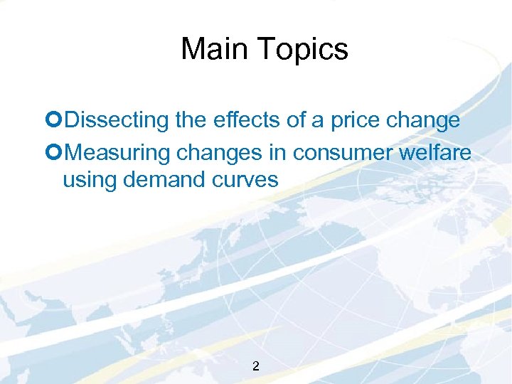 Main Topics ¢Dissecting the effects of a price change ¢Measuring changes in consumer welfare