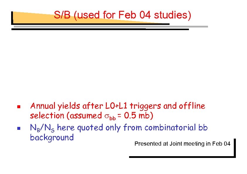S/B (used for Feb 04 studies) Annual yields after L 0+L 1 triggers and