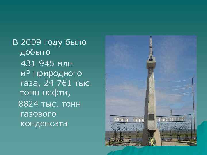 В 2009 году было добыто 431 945 млн м³ природного газа, 24 761 тыс.