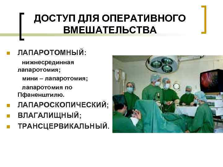 ДОСТУП ДЛЯ ОПЕРАТИВНОГО ВМЕШАТЕЛЬСТВА n ЛАПАРОТОМНЫЙ: нижнесрединная лапаротомия; мини – лапаротомия; лапаротомия по Пфаненштилю.