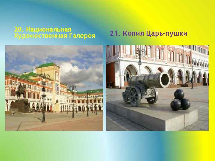 20. Национальная Художественная Галерея 21. Копия Царь-пушки 