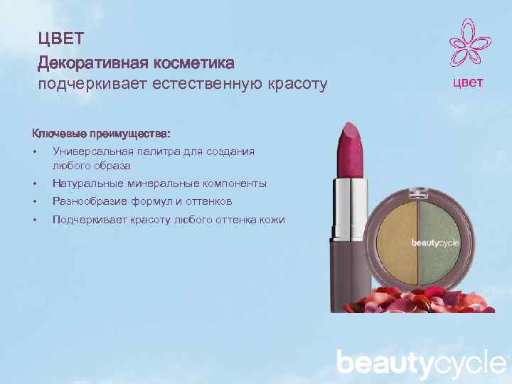 ЦВЕТ Декоративная косметика подчеркивает естественную красоту Ключевые преимущества: • Универсальная палитра для создания любого