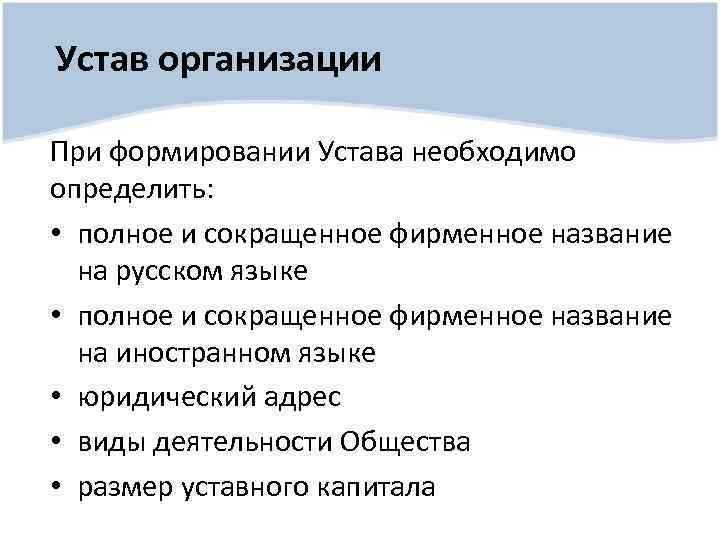 Устав организации При формировании Устава необходимо определить: • полное и сокращенное фирменное название на
