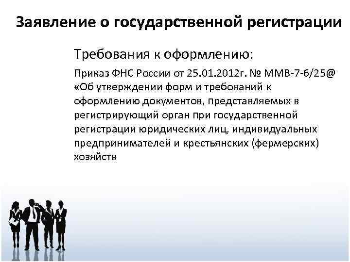 Заявление о государственной регистрации Требования к оформлению: Приказ ФНС России от 25. 01. 2012