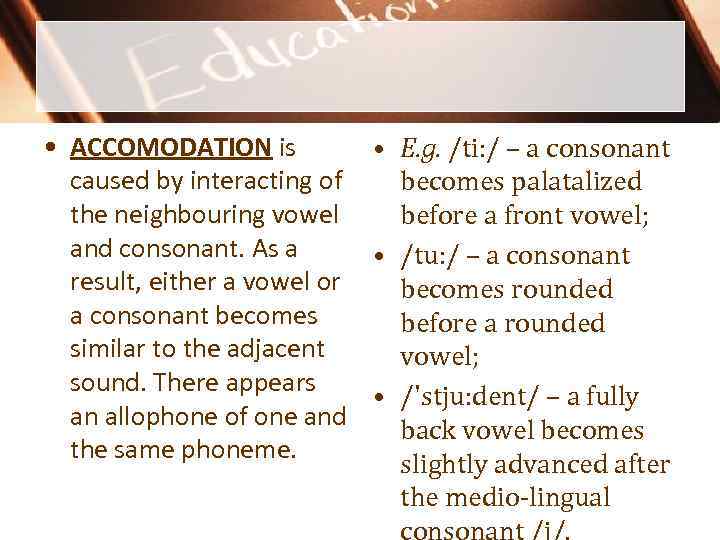  • ACCOMODATION is • E. g. /ti: / – a consonant caused by