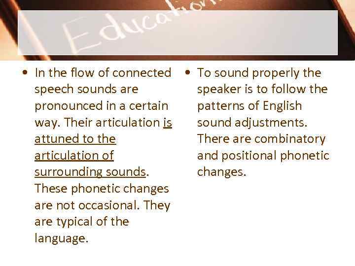  • In the flow of connected • To sound properly the speech sounds