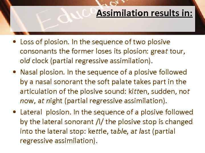 Assimilation results in: • Loss of plosion. In the sequence of two plosive consonants