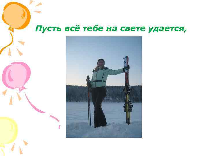  Пусть всё тебе на свете удается, 