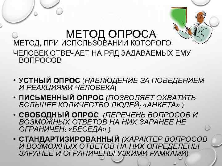 МЕТОД ОПРОСА МЕТОД, ПРИ ИСПОЛЬЗОВАНИИ КОТОРОГО ЧЕЛОВЕК ОТВЕЧАЕТ НА РЯД ЗАДАВАЕМЫХ ЕМУ ВОПРОСОВ •