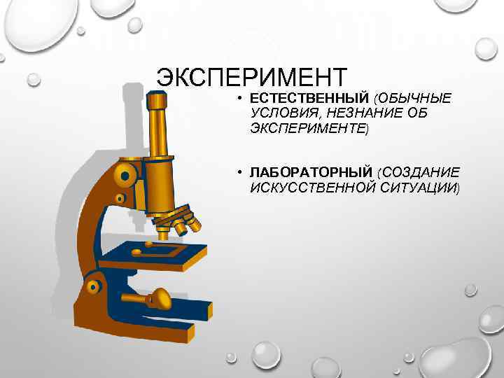 ЭКСПЕРИМЕНТ • ЕСТЕСТВЕННЫЙ (ОБЫЧНЫЕ УСЛОВИЯ, НЕЗНАНИЕ ОБ ЭКСПЕРИМЕНТЕ) • ЛАБОРАТОРНЫЙ (СОЗДАНИЕ ИСКУССТВЕННОЙ СИТУАЦИИ) 