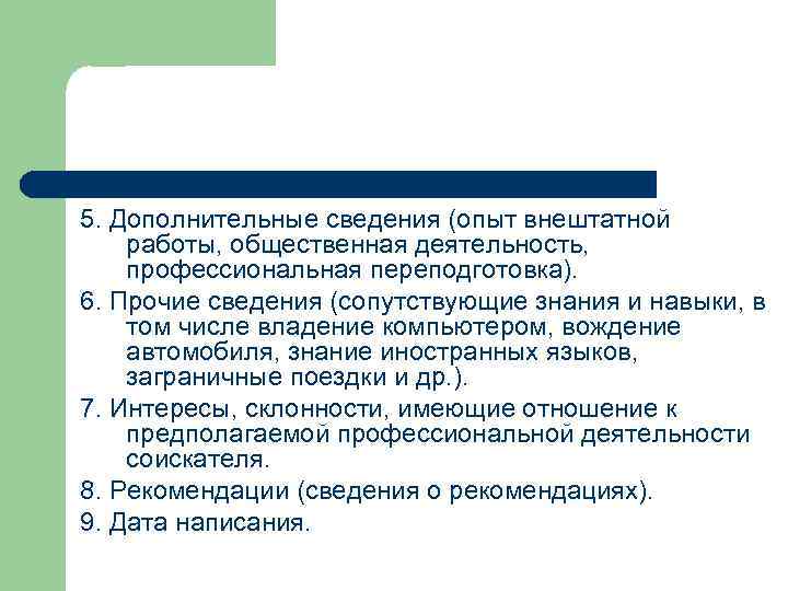 5. Дополнительные сведения (опыт внештатной работы, общественная деятельность, профессиональная переподготовка). 6. Прочие сведения (сопутствующие