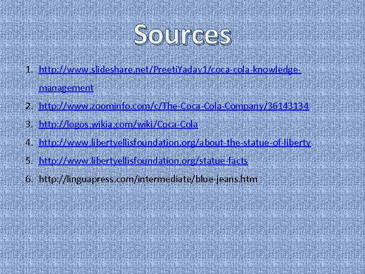 Sources 1. http: //www. slideshare. net/Preeti. Yadav 1/coca-cola-knowledgemanagement 2. http: //www. zoominfo. com/c/The-Coca-Cola-Company/36143134 3.