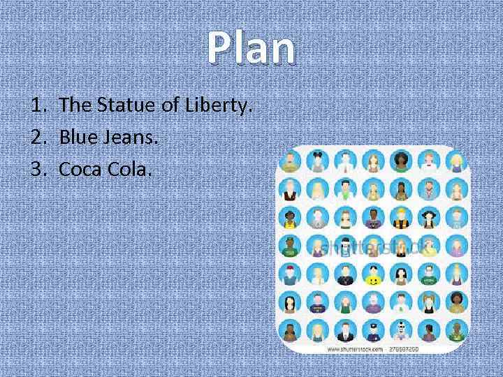 Plan 1. The Statue of Liberty. 2. Blue Jeans. 3. Coca Cola. 