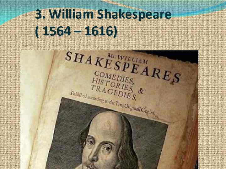 3. William Shakespeare ( 1564 – 1616) 