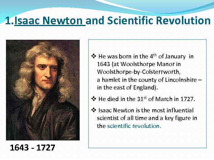 1. Isaac Newton and Scientific Revolution v He was born in the 4 th