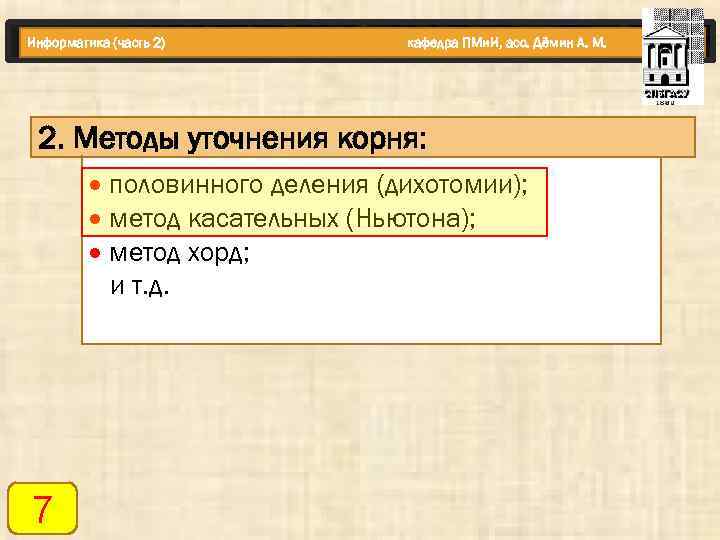 Информатика (часть 2) кафедра ПМи. И, асс. Дёмин А. М. 2. Методы уточнения корня:
