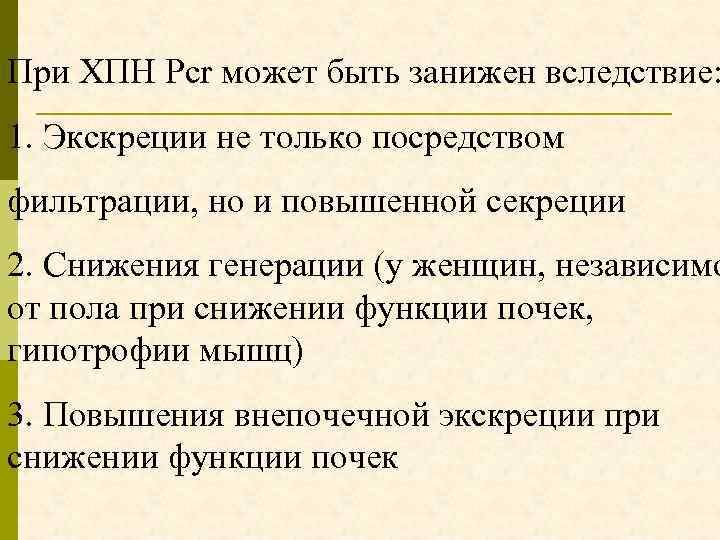 При ХПН Pcr может быть занижен вследствие: 1. Экскреции не только посредством фильтрации, но