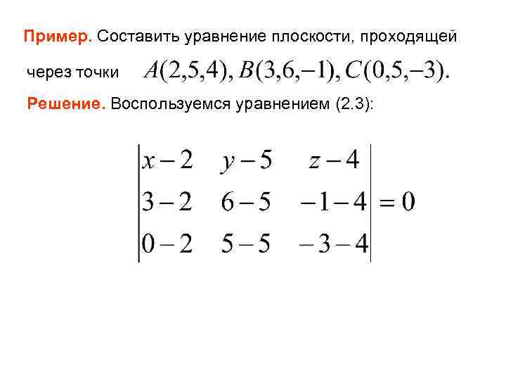 Пример. Составить уравнение плоскости, проходящей через точки Решение. Воспользуемся уравнением (2. 3): 