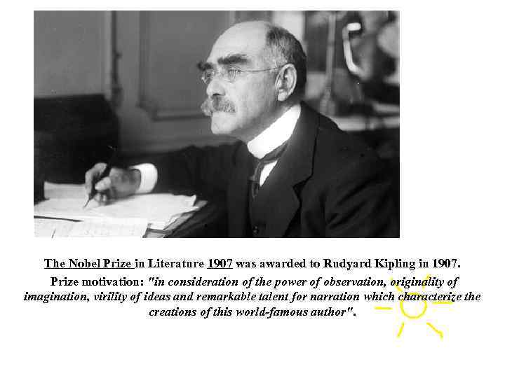 The Nobel Prize in Literature 1907 was awarded to Rudyard Kipling in 1907. Prize
