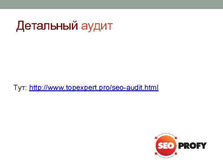 Детальный аудит Тут: http: //www. topexpert. pro/seo-audit. html 