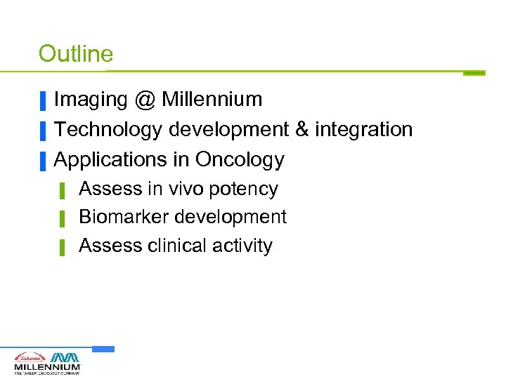 Outline ▐ ▐ ▐ Imaging @ Millennium Technology development & integration Applications in Oncology