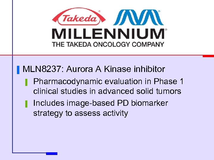 ▐ MLN 8237: Aurora A Kinase inhibitor ▌ ▌ Pharmacodynamic evaluation in Phase 1