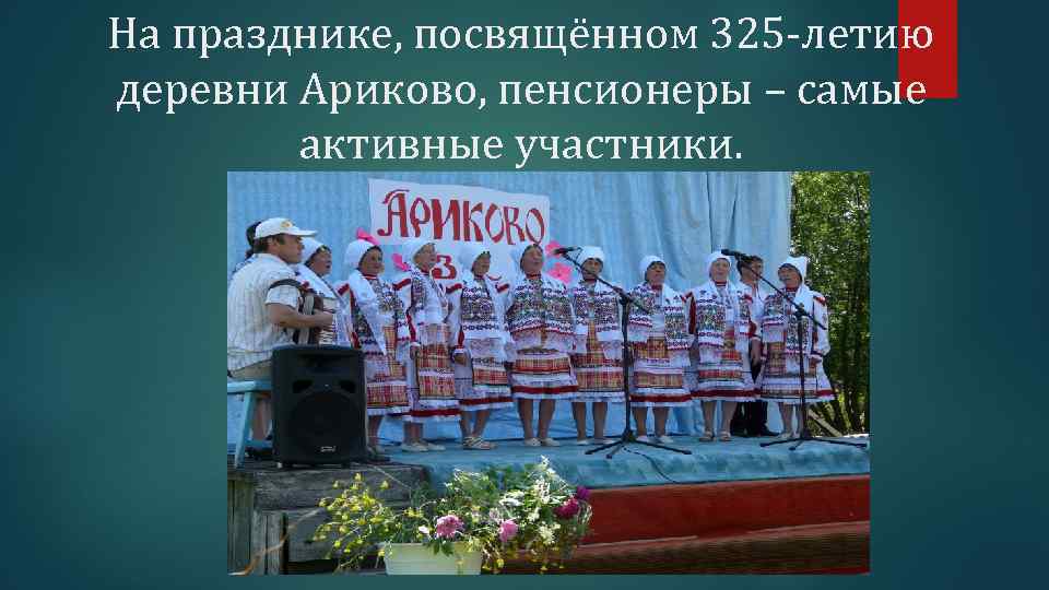 На празднике, посвящённом 325 -летию деревни Ариково, пенсионеры – самые активные участники. 