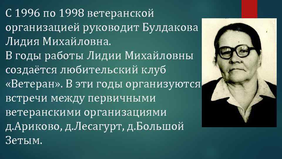 С 1996 по 1998 ветеранской организацией руководит Булдакова Лидия Михайловна. В годы работы Лидии