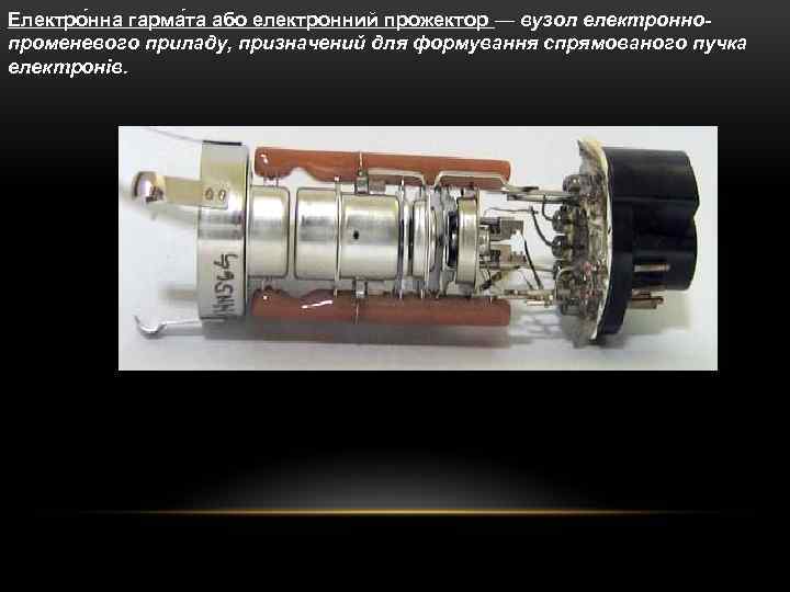 Електро нна гарма та або електронний прожектор — вузол електроннопроменевого приладу, призначений для формування