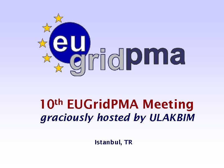 10 th EUGrid. PMA Meeting graciously hosted by ULAKBIM Istanbul, TR 