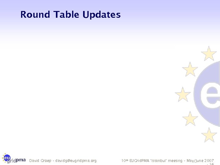 Round Table Updates David Groep – davidg@eugridpma. org 10 th EUGrid. PMA ‘Istanbul’ meeting