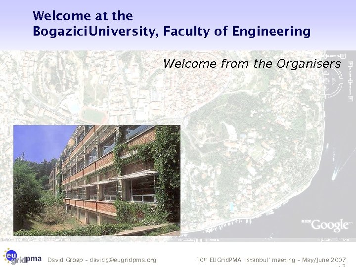 Welcome at the Bogazici University, Faculty of Engineering Welcome from the Organisers David Groep