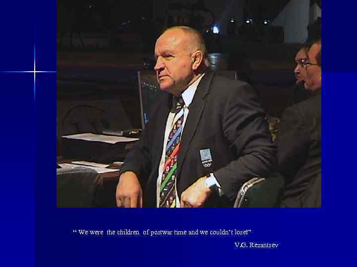 “ We were the children of postwar time and we couldn’t lose!” V. G.