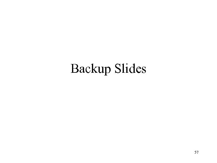 Backup Slides 57 