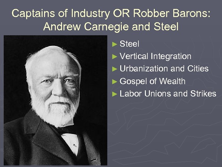 Captains of Industry OR Robber Barons: Andrew Carnegie and Steel ► Vertical Integration ►